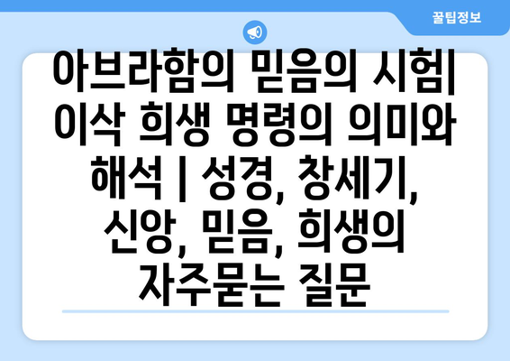 아브라함의 믿음의 시험| 이삭 희생 명령의 의미와 해석 | 성경, 창세기, 신앙, 믿음, 희생