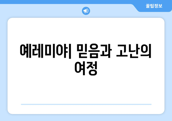 예레미야| 믿음과 고난의 여정 | 선지자의 삶과 메시지, 영적 성장의 지혜