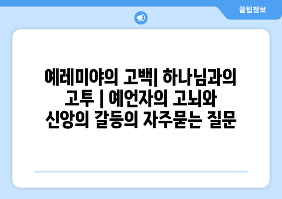 예레미야의 고백| 하나님과의 고투 | 예언자의 고뇌와 신앙의 갈등