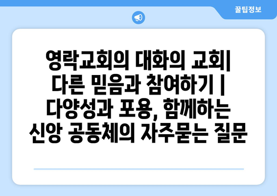 영락교회의 대화의 교회| 다른 믿음과 참여하기 | 다양성과 포용, 함께하는 신앙 공동체