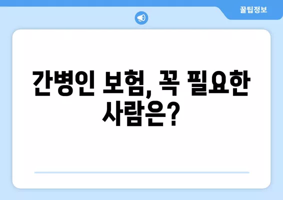 간병인 보험 가입, 나에게 딱 맞는 상품은? | 연령대별 보험료 비교 & 추천 가이드