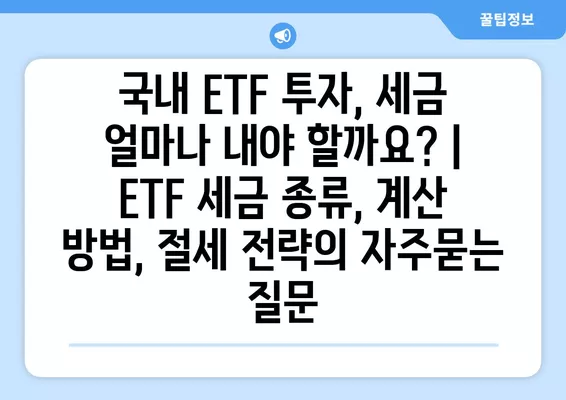 국내 ETF 투자, 세금 얼마나 내야 할까요? | ETF 세금 종류, 계산 방법, 절세 전략