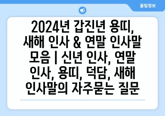 2024년 갑진년 용띠, 새해 인사 & 연말 인사말 모음 | 신년 인사, 연말 인사, 용띠, 덕담, 새해 인사말