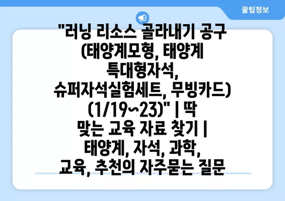 "러닝 리소스 골라내기 공구 (태양계모형, 태양계 특대형자석, 슈퍼자석실험세트, 무빙카드) (1/19~23)" | 딱 맞는 교육 자료 찾기 | 태양계, 자석, 과학, 교육, 추천