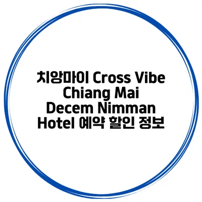 치앙마이 Cross Vibe Chiang Mai Decem Nimman Hotel 예약 할인 정보