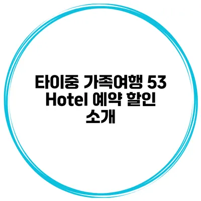 타이중 가족여행 53 Hotel 예약 할인 소개