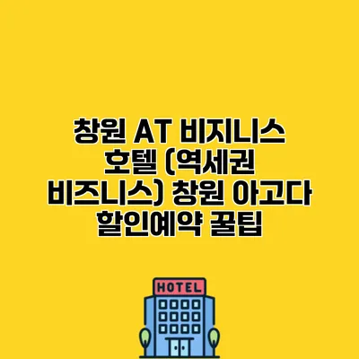 창원 AT 비지니스 호텔 (역세권 비즈니스) 창원 아고다 할인예약 꿀팁